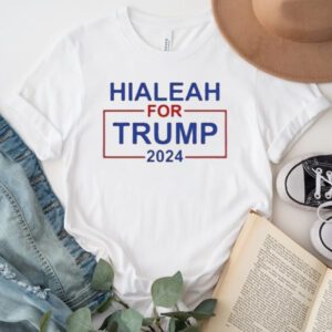 Vote Trump 2024 Hialeah For Trump Shirt