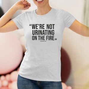 WE'RE NOT URINATING ON THE FIRE - TOMLIN QUOTE - SHORT SLEEVE SHIRT