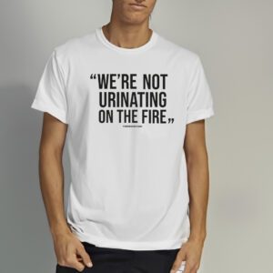 WE'RE NOT URINATING ON THE FIRE - TOMLIN QUOTE - SHORT SLEEVE SHIRTS