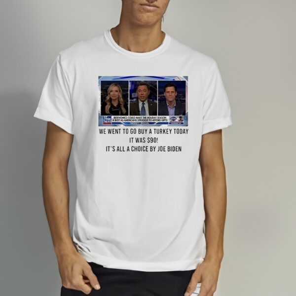 We Went To Go Buy A Turkey Today It Was $90 It’s All A Choice By Joe Biden Shirt