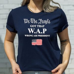 We the People Got That Wap Wrong Ass President T-Shirtt