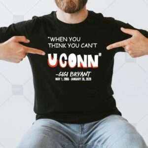 When You Think You Can’t Uconn Gigi Bryant T-Shirtt