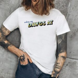 Where My Dawgs At T-Shirt