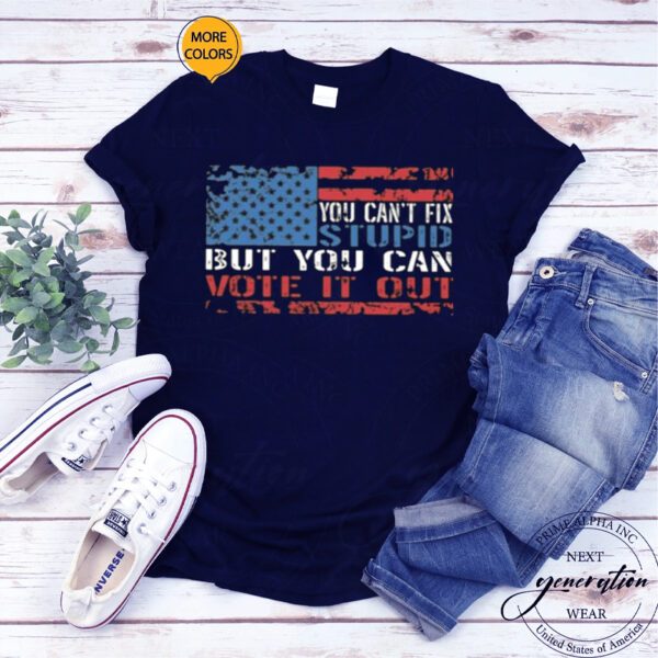 You Can’t Fix But You Can Vote It Out T-Shirt