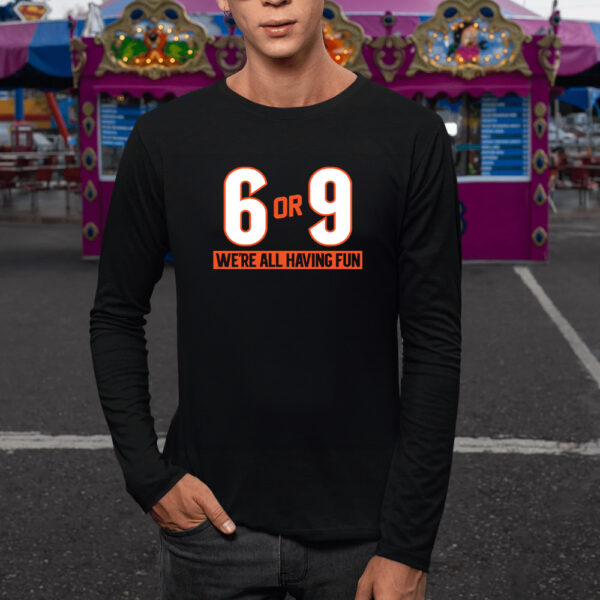 6 OR 9 WE'RE ALL HAVING FUN SHIRT