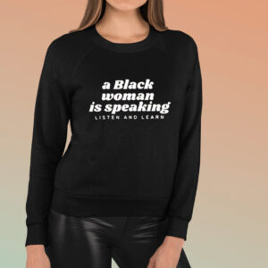 A Black Woman Is Speaking Listen And Learn T-Shirt