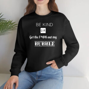 Be Kind Or Get The Fuck Out My Bubble T-Shirts