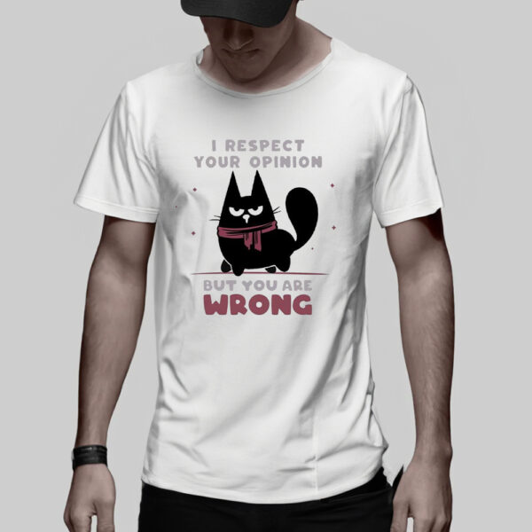 Black Cat I Respect Your Opinion But You Are Wrong Art TShirt