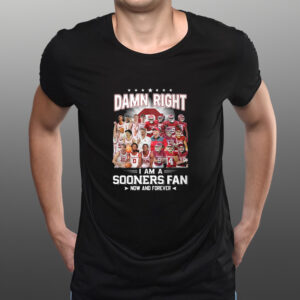 Damn Right I Am A Sooners Fan Now And Forever Shirts