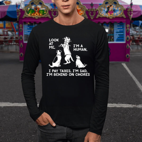 Dog Look At Me I’m A Human I Pay Taxes I’m Sad T-Shirt