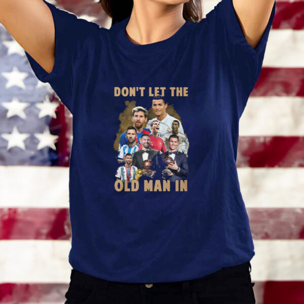 Don’t Let The Old Man In Lionel Messi And Cristiano Ronaldo T-Shirt