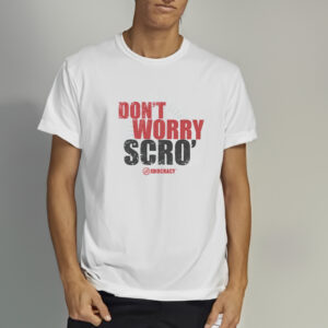 Don’t Worry Scro Shirt