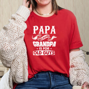 Father’s Day Papa Because Grandpa is for Old Guys t-shirt