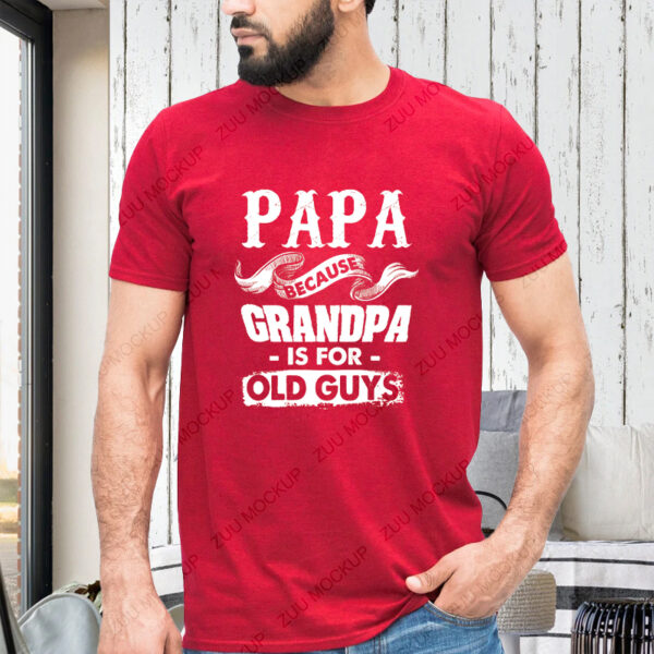 Father’s Day Papa Because Grandpa is for Old Guys t-shirts