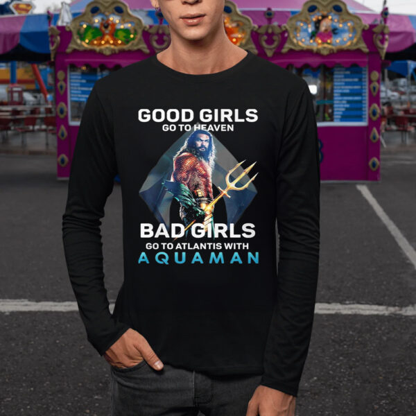 Good Girls Go To Heaven Bad Girl Go To Atlantis With Aquaman T-Shirts