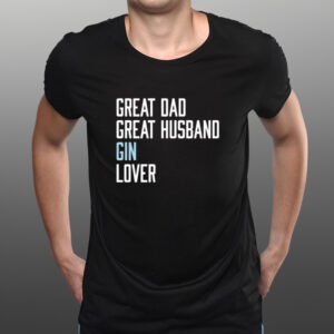 Great Dad Great Husband Gin Lover shirts