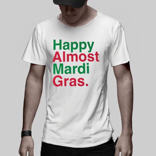 Happy Almost Mardi Gras T-Shirt