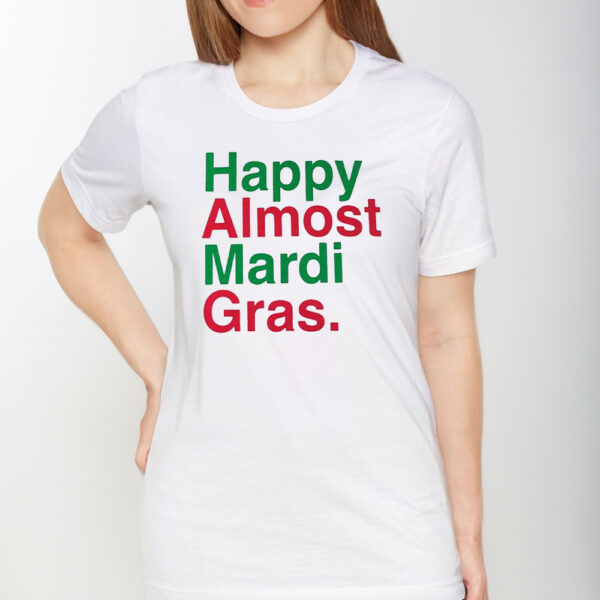 Happy Almost Mardi Gras TShirt