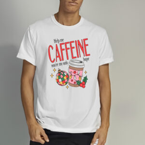 Help Me Caffeine You’re My Only Hope Christmas Shirts