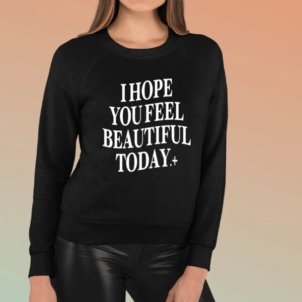 I Hope You Feel Beautiful Today T-Shirt