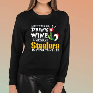 I Just Want To Drink Wine Watch My Pittsburgh Steelers Beat Your Teams Ass T-Shirt