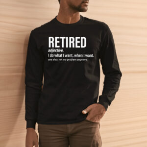 Im Retired I Do What I Want When I Want T-Shirt