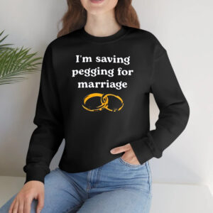 I’m Saving Pegging for Marriage T-Shirts