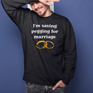 I’m Saving Pegging for Marriage T-Shirtt