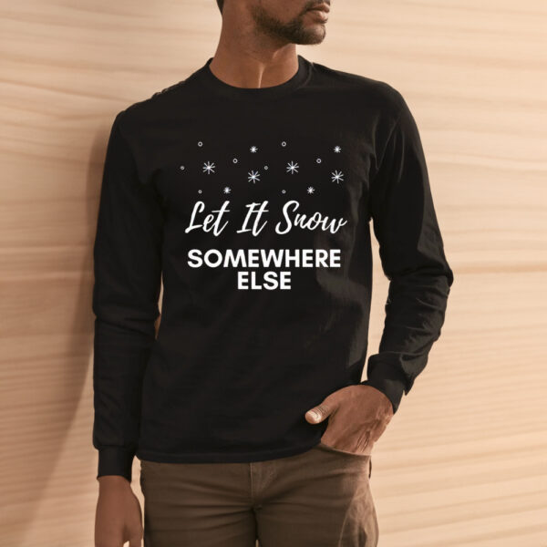 Let It Snow Somewhere Else Christmas Shirts