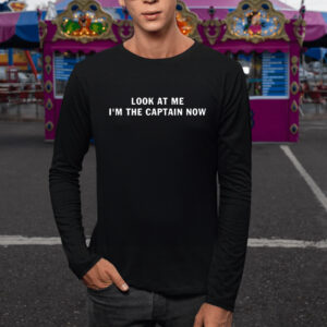 Look At Me I’m The Captain Now Shirts