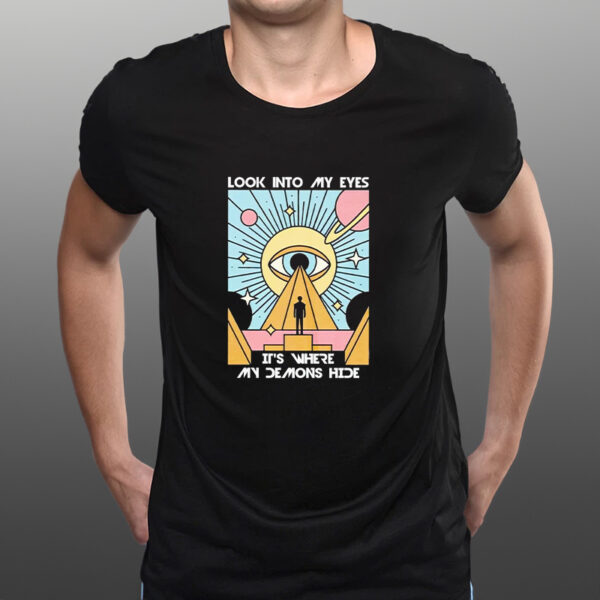 Look into my eyes it’s where my demons hide art graphic shirts