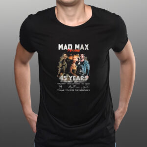 Mad Max Furiosa 45 Years 1979 – 2024 Thank You For The Memories T-Shirts