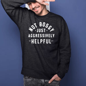 Not Bossy Just Aggressively Helpful T-Shirts