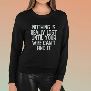 Nothing Is Really Lost Until Your Wife Can’t Find It Shirts