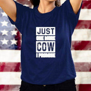 Official Just One More Cow I Promise Shirt