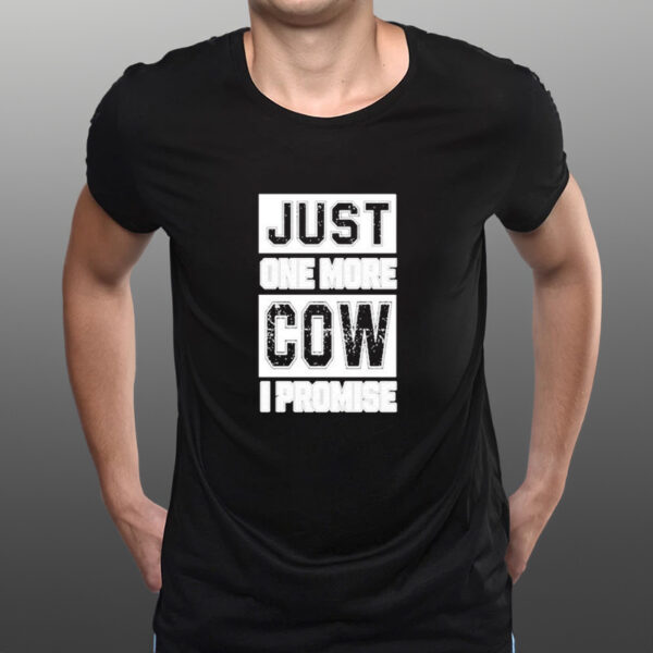 Official Just One More Cow I Promise Shirts