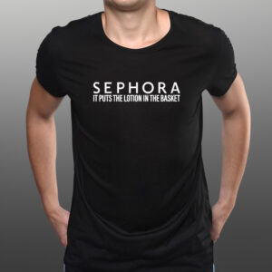 Official Sephora It Puts The Lotion In The Basket Shirts