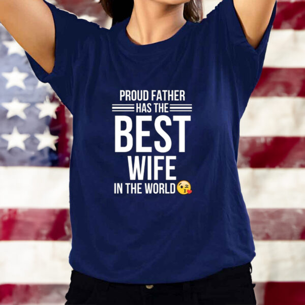 Proud Father Has The Best Wife In The World T-shirt