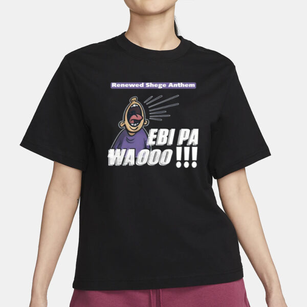 Renewed Shege Anthem Ebi Pa Wa Oooo T-Shirt1