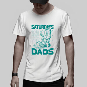 SATURDAYS ARE FOR THE DADS MOW TEE II SHIRTs