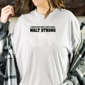 Shirt A Broken Spirit Doesn't Stand A Chance Walt Strong-Unisex T-Shirt