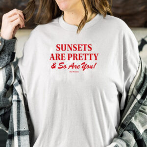 Shirt Ourseasns Sunsets Are Pretty And So You Are-Unisex T-Shirt