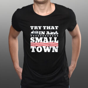 TRY THAT IN A SMALL TOWN FARM AND FAITH TEE SHIRTss