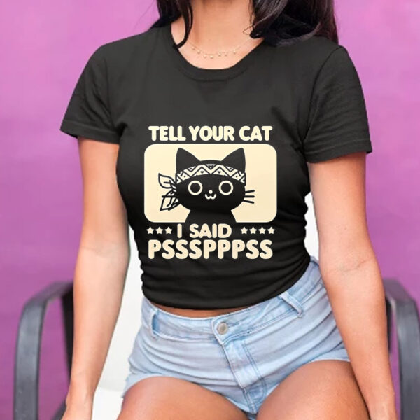 Tell your car I said pssspppss shirt1