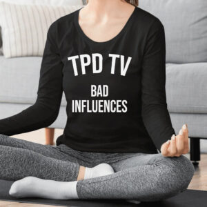 Tpd Tv Bad Influences Shirts