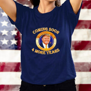 Trump 2024 coming soon 4 more years shirt