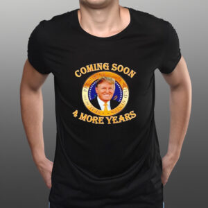 Trump 2024 coming soon 4 more years shirts