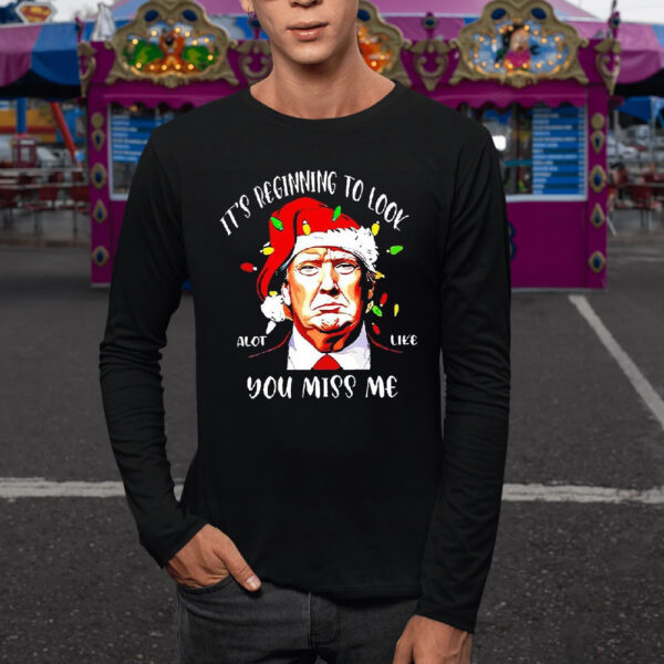 Trump Santa It’s Beginning To Look A Lot Like You Miss Me Christmas T-Shirt