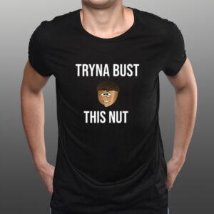 Tryna Bust This Nut T-Shirt-Unisex T-Shirts