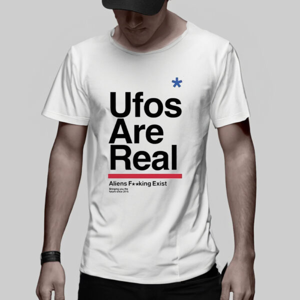 Ufos Are Real Aliens Fucking Exist TShirt